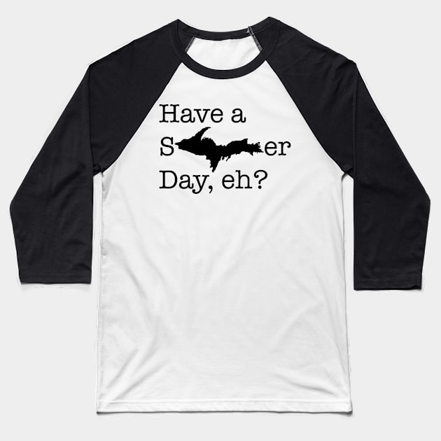 Have a sUPer day (black text) Baseball T-Shirt by Bruce Brotherton